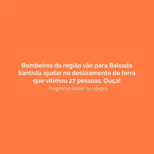 Bombeiros da região vão para Baixada Santista ajudar no deslizamento de terra que vitimou 27 pessoas. Ouça!