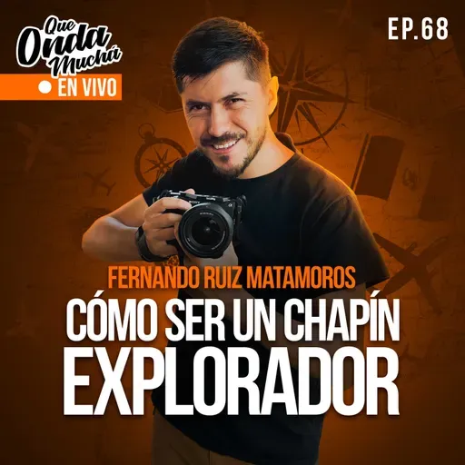 68 | Cómo ser un Chapín Explorador – Fernando Ruiz Matamoros de Aprendiendo a Vivir