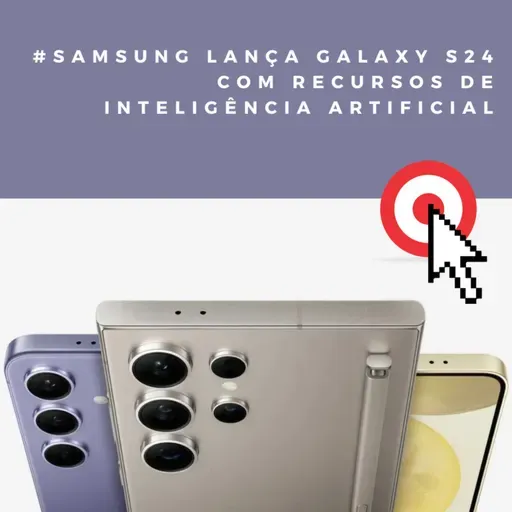 Samsung lança Galaxy S24 com recursos de inteligência artificial