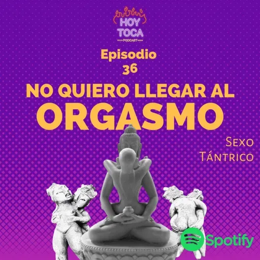 Episodio 36 - No quiero llegar al orgasmo (Sexo Tántrico)