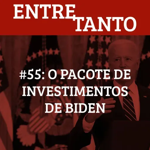 #55: O pacote de investimentos de Biden