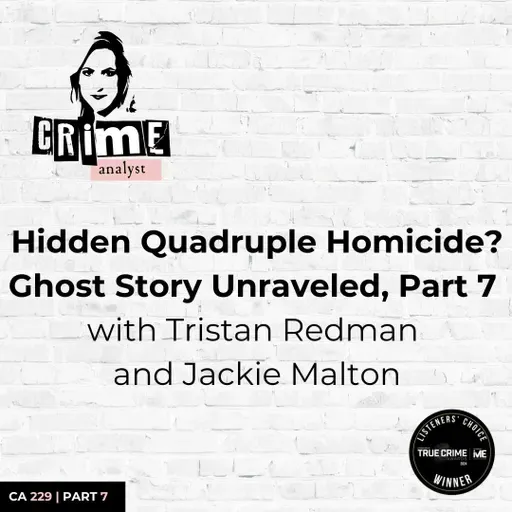 Ep 229: Hidden Quadruple Homicide? Ghost Story Unraveled, Part 7