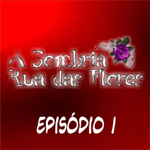 A Sombria Rua das Flores | Episódio #1