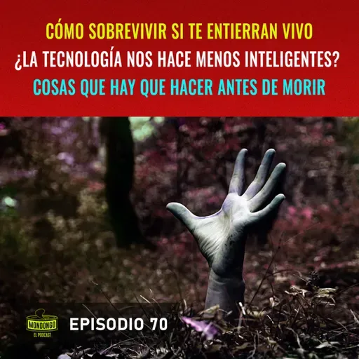 Episodio 70: Cómo sobrevivir si te entierran vivo / ¿La tecnología nos hace menos inteligentes? / Cosas que hay que hacer antes de morir