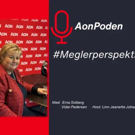 En innsiktsfull samtale med Erna Solberg på Aon-podden #Meglerperspektiv