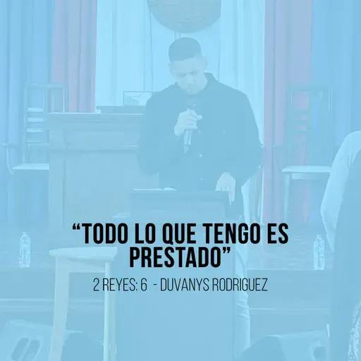 "Todo lo que tengo es prestado" - 2 Reyes: 6 -  DUVANYS RODRIGUEZ