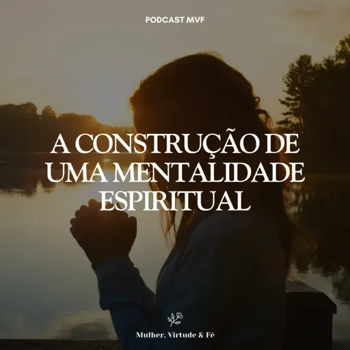 A construção de uma mentalidade espiritual nº21 | Mulher, Virtude & Fé