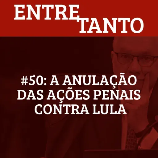 #50: A anulação das ações penais contra Lula