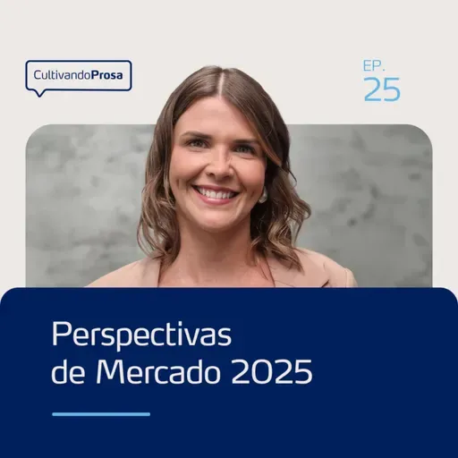 Perspectivas de Mercado 2025 | Cultivando Prosa EP. 25