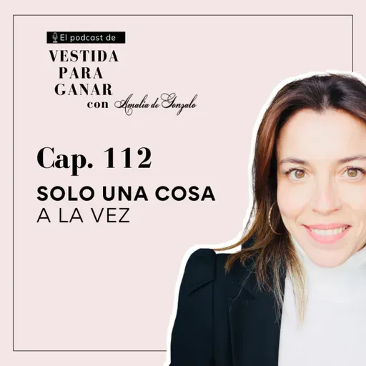 112 - Solo una cosa a la vez para ser más PRODUCTIVA y SENTIRTE bien