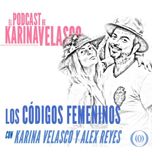 Episodio 60: Karina Velasco y Alex Reyes - Los Códigos Femeninos