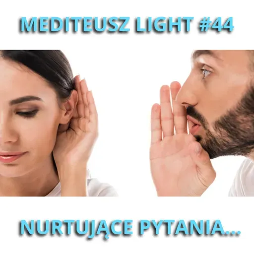 PODCAST MEDITEUSZ LIGHT #44 - NURTUJĄCE PYTANIA.....