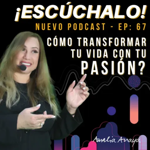 Cómo TRANSFORMAR tu vida con tu pasión. EP - 67