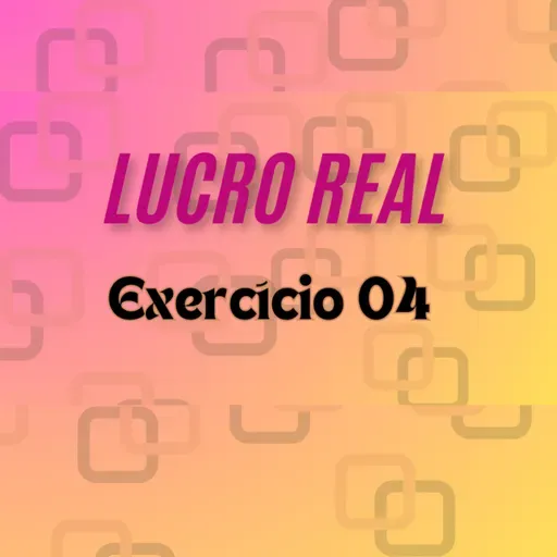 #Lucro Real - Exercício 4