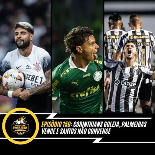 🎙️EP 1﻿50: Corinthians goleia, Palmeiras vence e Santos não convence