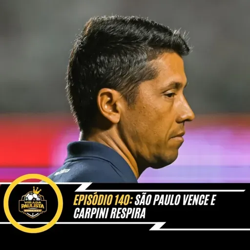 🎙️EP 1﻿40: SÃO PAULO VENCE E CARPINI RESPIRA