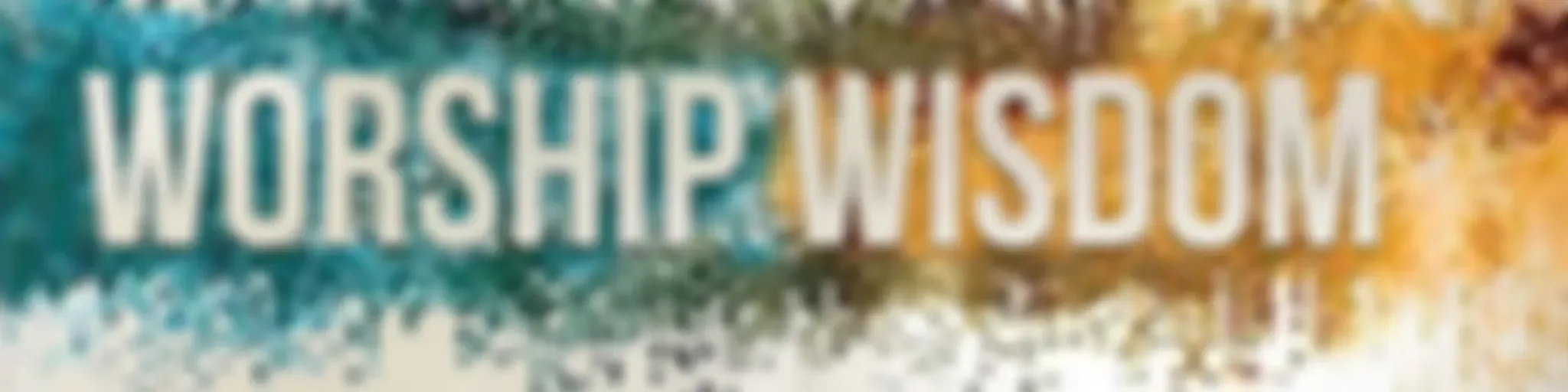 Worship, Wisdom, Wonders