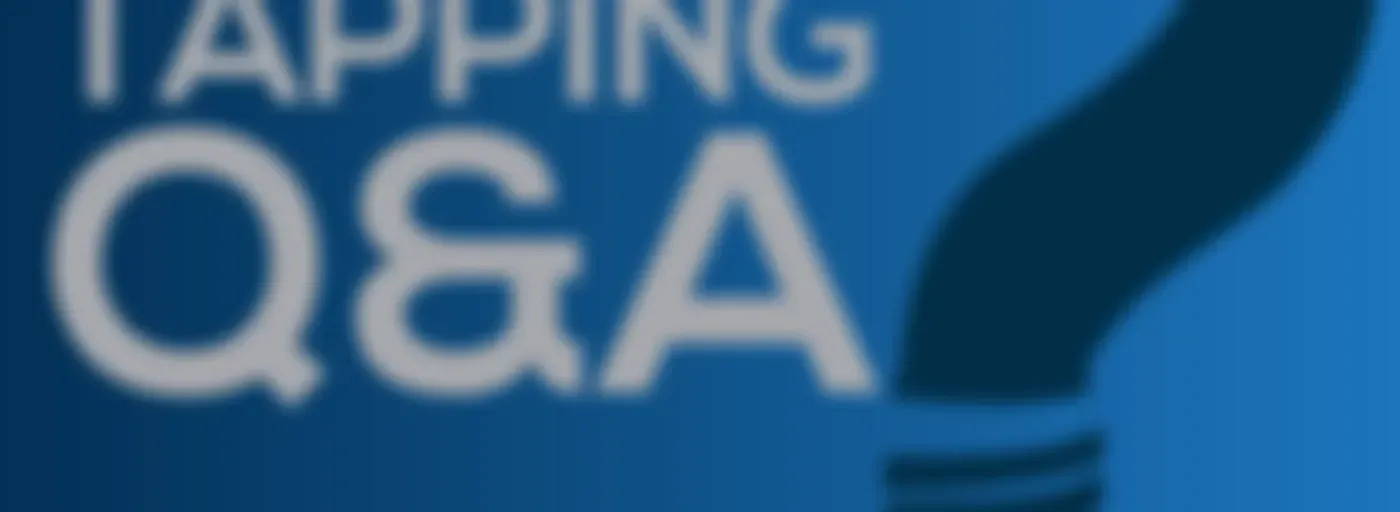 Tapping Q & A - Getting the most out of tapping and EFT