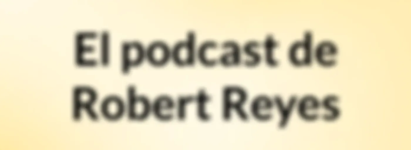 El podcast de Robert Reyes