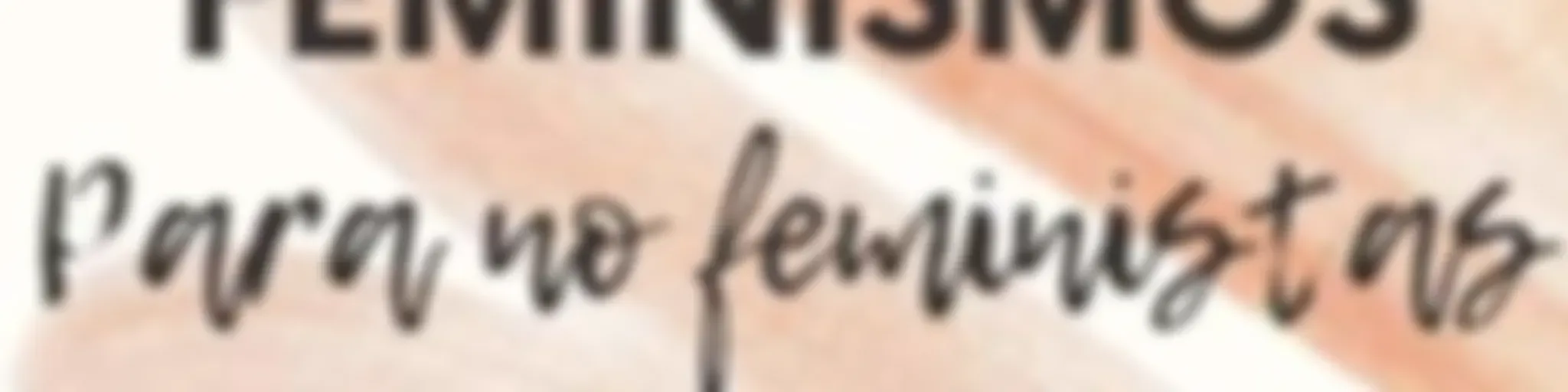 Feminismos Para No Feministas