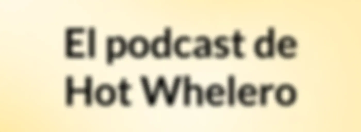 El podcast de Hot Whelero