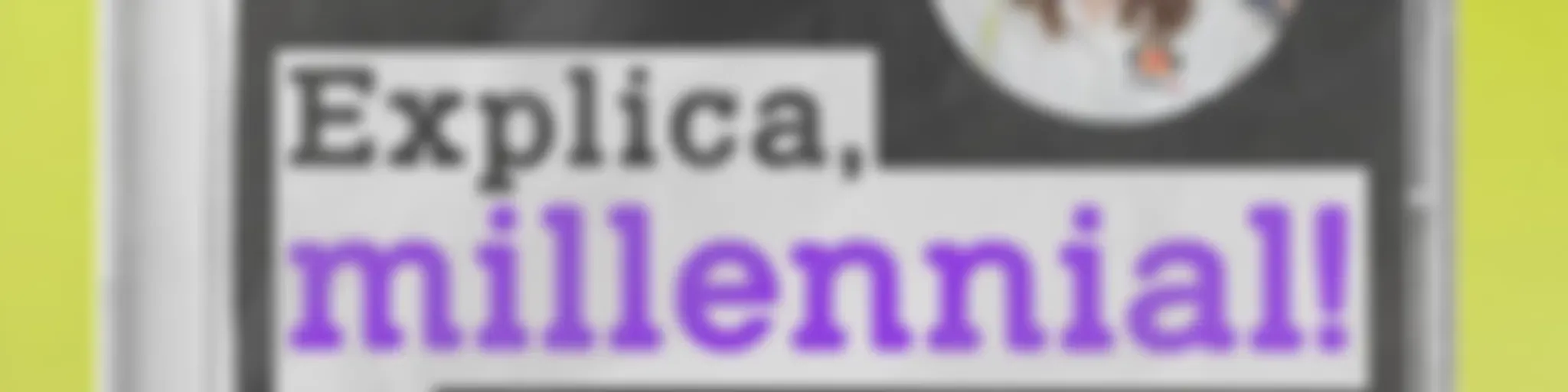 Explica, Millennial!