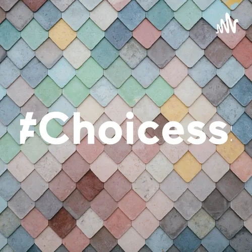 #Choicesss
