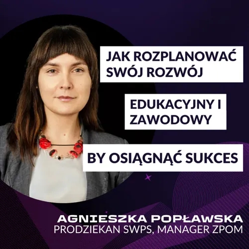 Jak rozplanować swój rozwój edukacyjny i zawodowy by osiągnąć sukces? - Agnieszka Popławska