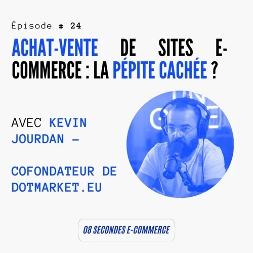 Épisode #24 : Achat-vente de sites e-commerce, la pépite cachée ? - avec Kevin Jourdan