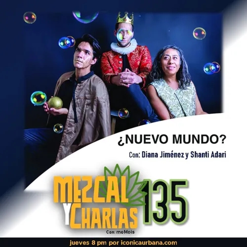 Mezcal y Charlas: Tertulia 135. ¿Nuevo Mundo? con Diana Jiménez y Shanti Adari