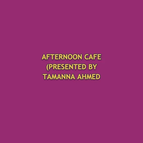 AFTERNOON CAFE (PRESENTED BY TAMANNA AHMED TISHA) 2024-05-21 03:00