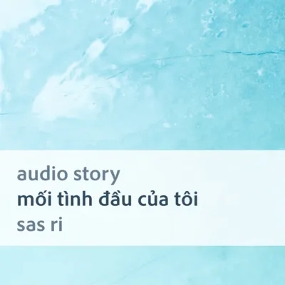 [Audio Story] Mối tình đầu của tôi - Sas Ri