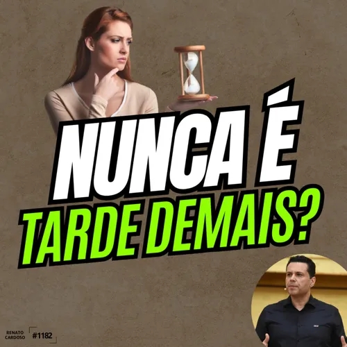 #1182: NUNCA É TARDE DEMAIS? 