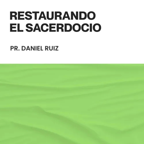 Restaurando el Sacerdocio - Pr. Daniel Ruiz
