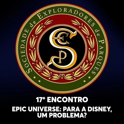 S.E.P. 17º Encontro - Epic Universe, para a Disney, um Problema?