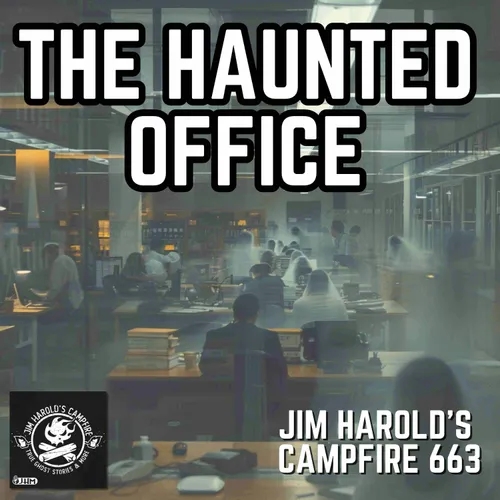 The Haunted Office - Jim Harold's Campfire 663