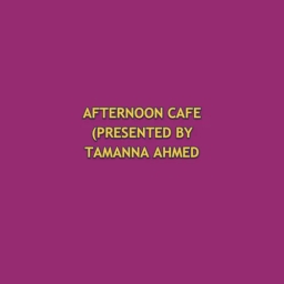 AFTERNOON CAFE (PRESENTED BY TAMANNA AHMED TISHA)