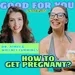 HOW TO GET PREGNANT? - Good For You University - Feat. Dr. Aimee