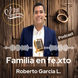 Familia en Fe.xto - Podcast de Roberto Garcia L.