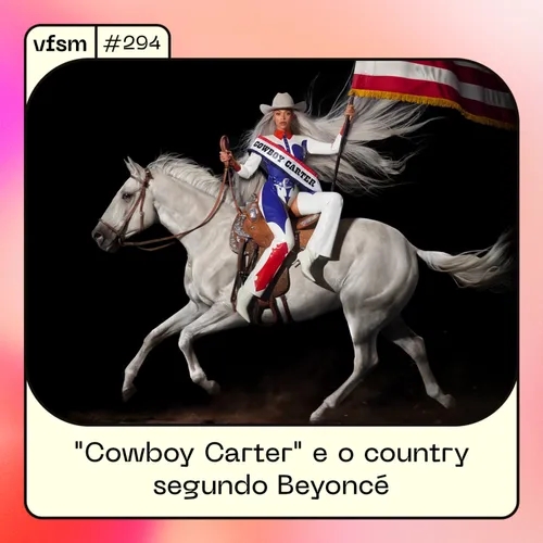 VFSM #294 - "Cowboy Carter" e o country segundo Beyoncé