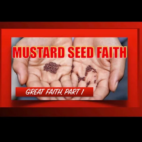 "MUSTARD SEED FAITH"  GREAT FAITH Part 1