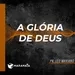 A Glória de Deus - Pr. Léo Mariano