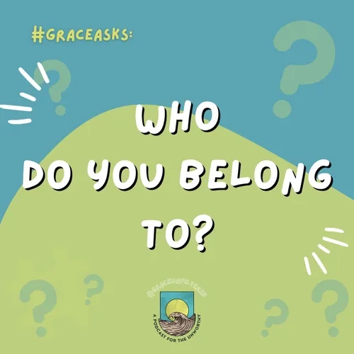 GraceAsks: Who do you belong to?