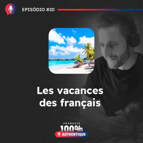 #20 Les vacances des Français - Podcast 100% Français Authentique 