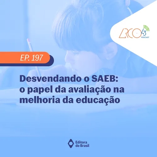 Arco43 #197 | Desvendando o SAEB: o papel da avaliação na melhoria da educação