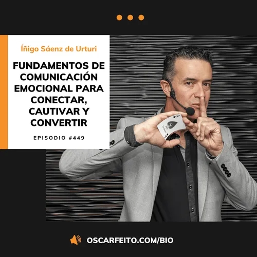 Fundamentos de comunicación emocional para conectar, cautivar y convertir, con Íñigo Sáenz de Urturi | Episodio 449