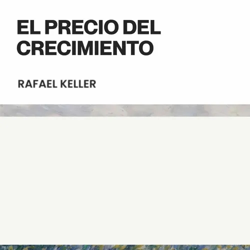 El precio del crecimiento - Rafael Keller