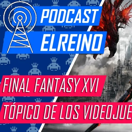 19x07 Final Fantasy XVI y Tópico de los Videojuegos
