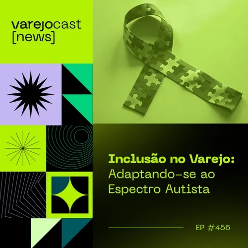 Inclusão no Varejo: Adaptando-se ao Espectro Autista [varejocast] NEWS #456