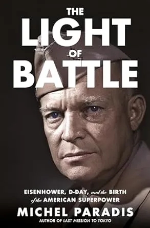 THE LIGHT OF BATTLE: EISENHOWER, D-DAY, AND THE BIRTH OF THE AMERICAN SUPERPOWER